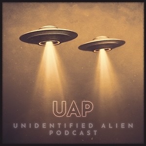 UAP - Unidentified Alien Podcast
